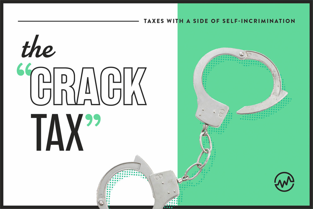 absurd taxes - the crack tax - taxes with a side of self-incrimination