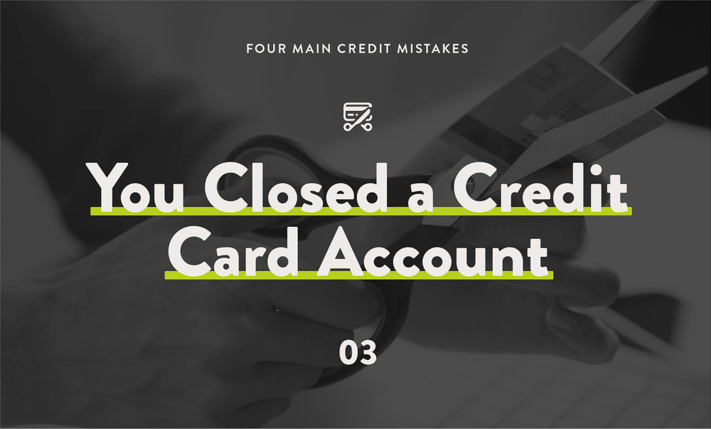 4 main credit mistakes: you closed a credit card account.