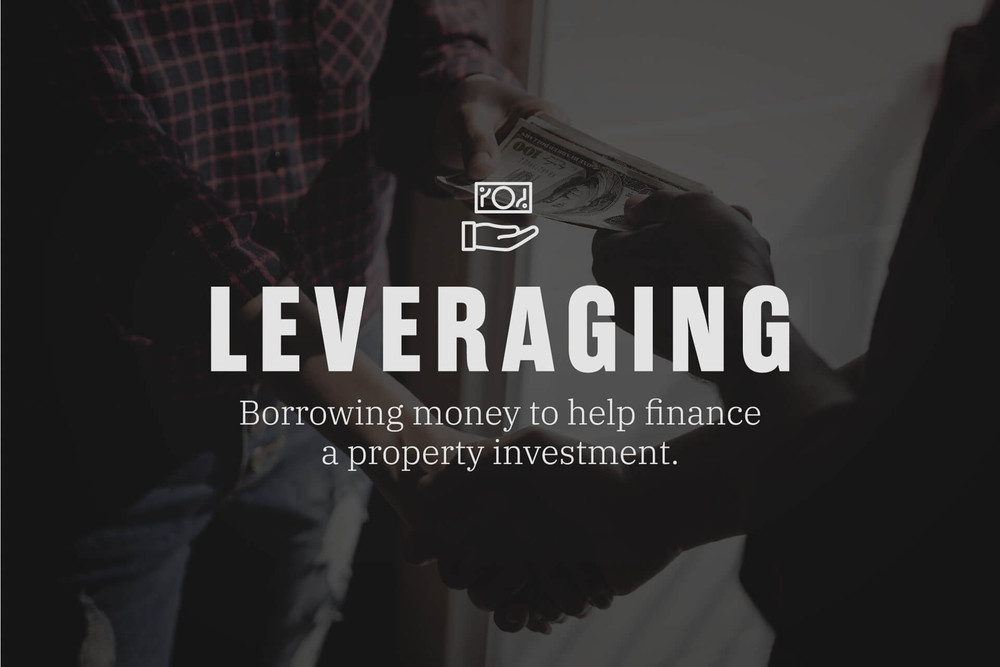 What is leveraging? When you borrow money to help finance a property investment