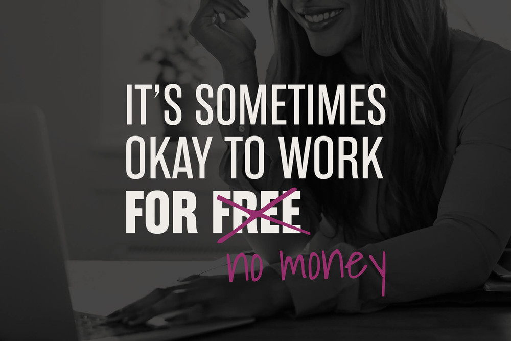 it’s sometimes okay to work for no money. When should you work for free?